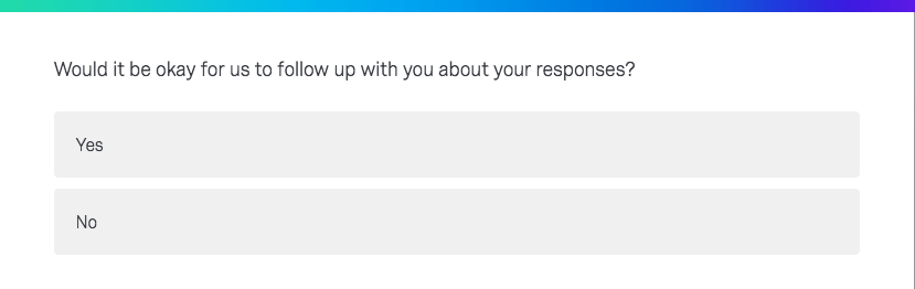 Would it be ok for us to follow up with you about your responses?