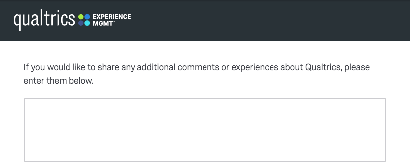 If you would like to share any additional comments or experiences about Qualtrics, please enter them below.