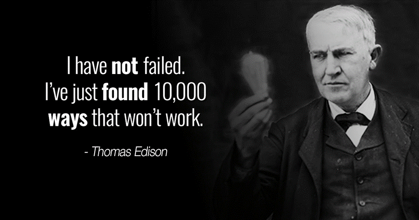 I have not failed. I've just found 10,000 ways that won't work. - Thomas Edison