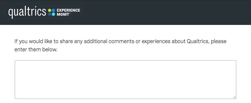 If you would like to share any additional comments or experiences about Qualtrics, please enter them below