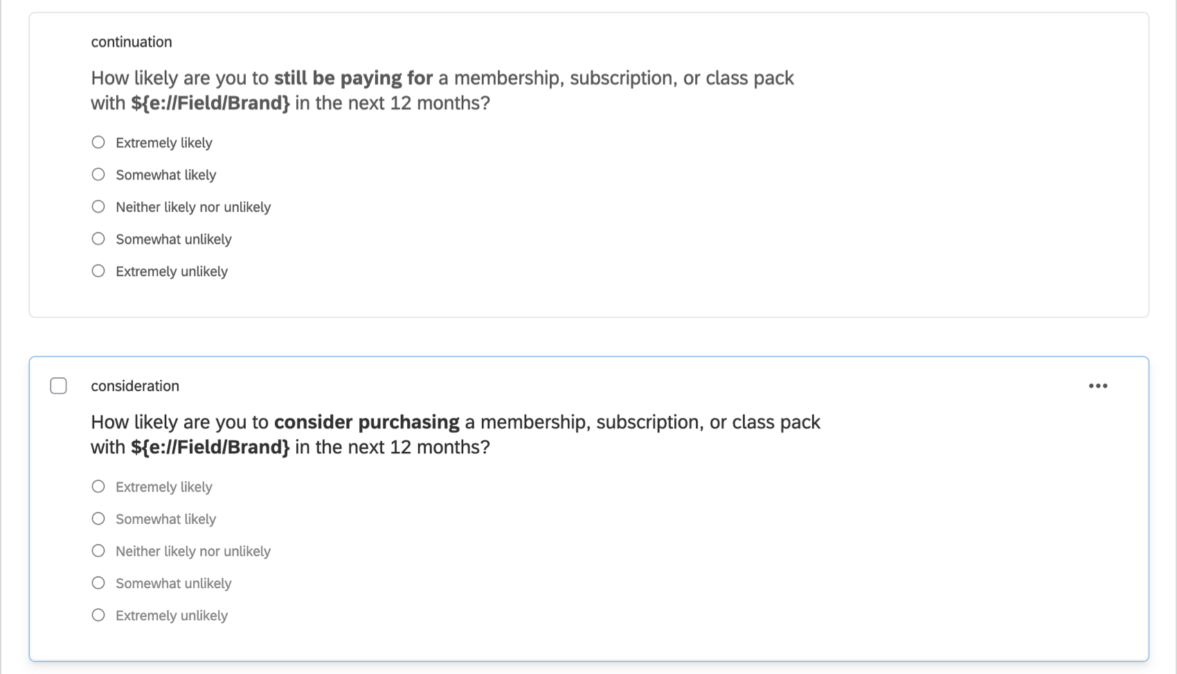 Two questions: first, continuation, says, "How likely are you to still be paying for a membership, subscription, or class pack with Brand in the next 12 months?" Next, consideration, says, "How likely are you to consider purchasing a membership, subscription, or class pack with&nbsp;Brand in the next 12 months?"