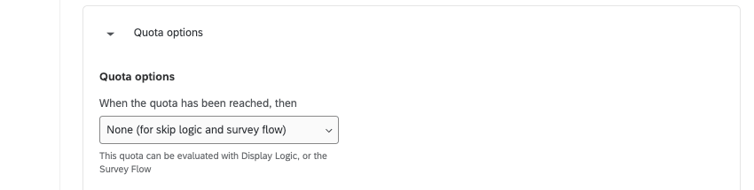 When None is selected, it says This quota can be evaluated with Display Logic or the Survey Flow, or you can choose an Action. This last option is linked and allows you to switch out of None to some other action