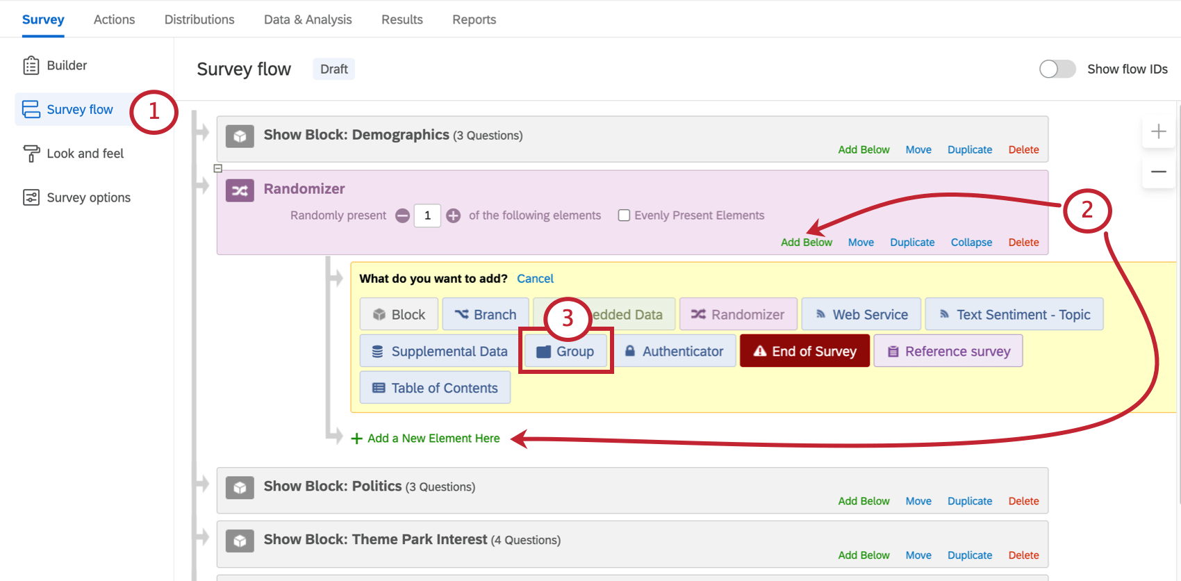 Survey Flow button in the Survey tab. On the Randomizer, Add Below on the lower-right or Add a New Element indented below. Group element selected
