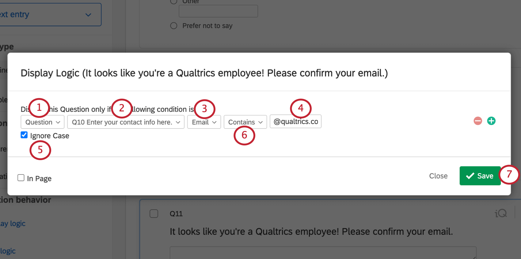 Question selected in first field. Specific text entry question selected in second field. Third dropdown allows you to select from which field in the Text Entry form you want (first name, email, etc). In this display logic, question 1 email field is equal to a domain of choice. Fourth field dropdown has options such as equal to, greater than, etc. Save on lower-right