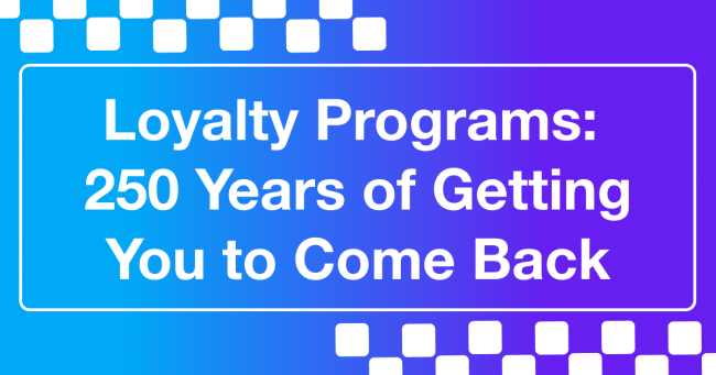 Loyalty Programs: 250 Years of Getting You to Come Back
