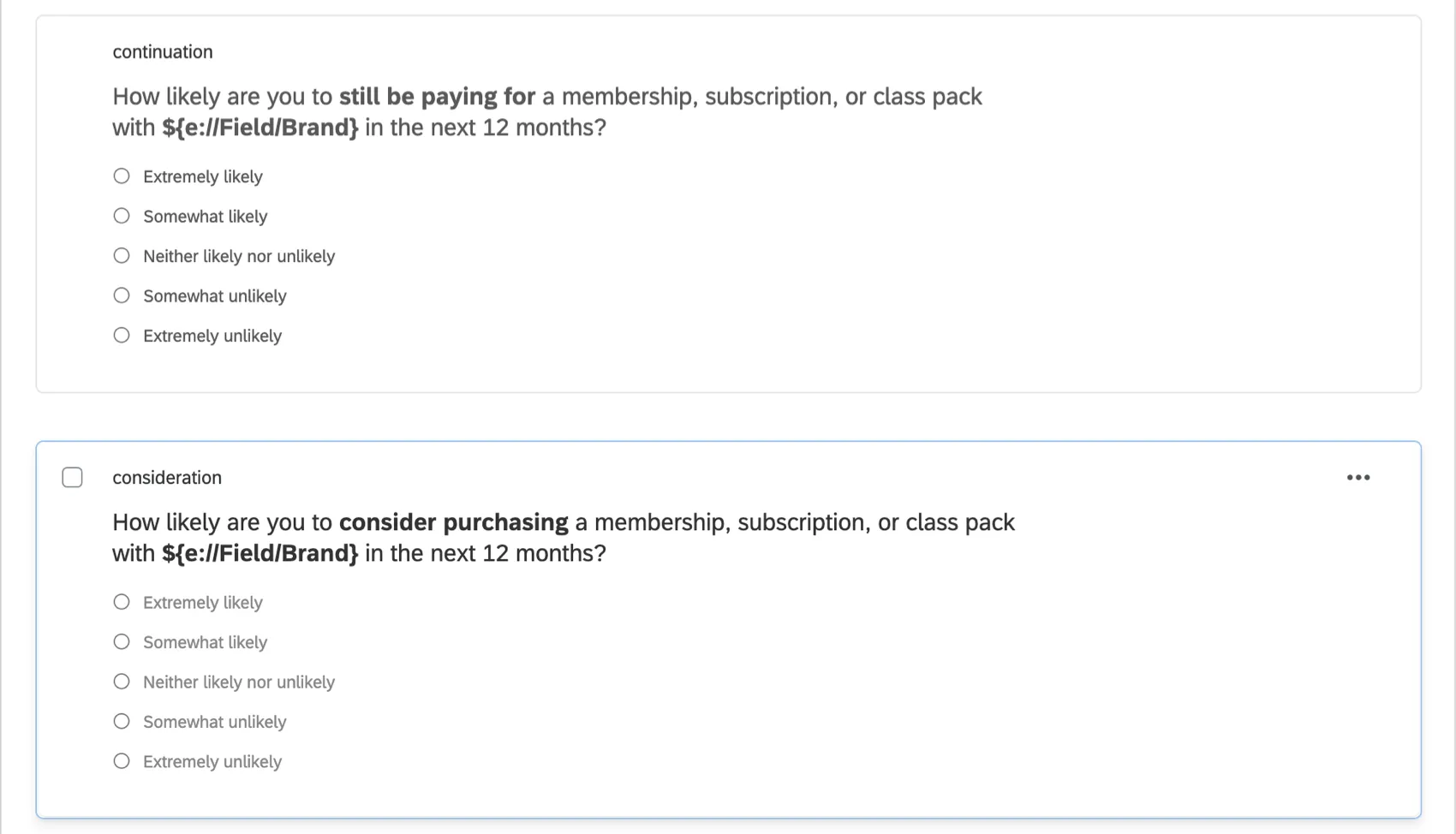 Two questions: first, continuation, says, "How likely are you to still be paying for a membership, subscription, or class pack with Brand in the next 12 months?" Next, consideration, says, "How likely are you to consider purchasing a membership, subscription, or class pack with&nbsp;Brand in the next 12 months?"