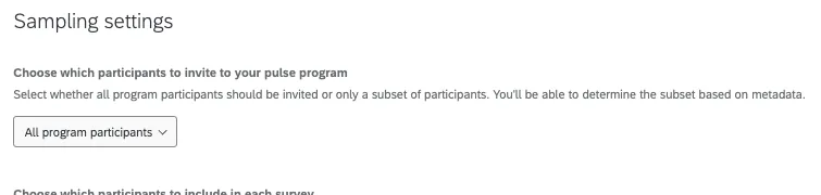 Stichprobenahme Wählen Sie aus, welche Teilnehmer zu Ihrem Pulsprogramm eingeladen werden sollen. Wählen Sie aus, ob alle Programmteilnehmer oder nur eine Teilmenge der Teilnehmer eingeladen werden sollen. Sie können die Teilmenge anhand der Metadaten bestimmen. Alle Programmteilnehmer