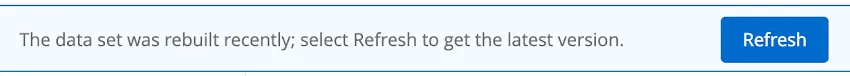 blue banner that says the dataset was rebuilt recently, then has a refresh button where you can see the latest version